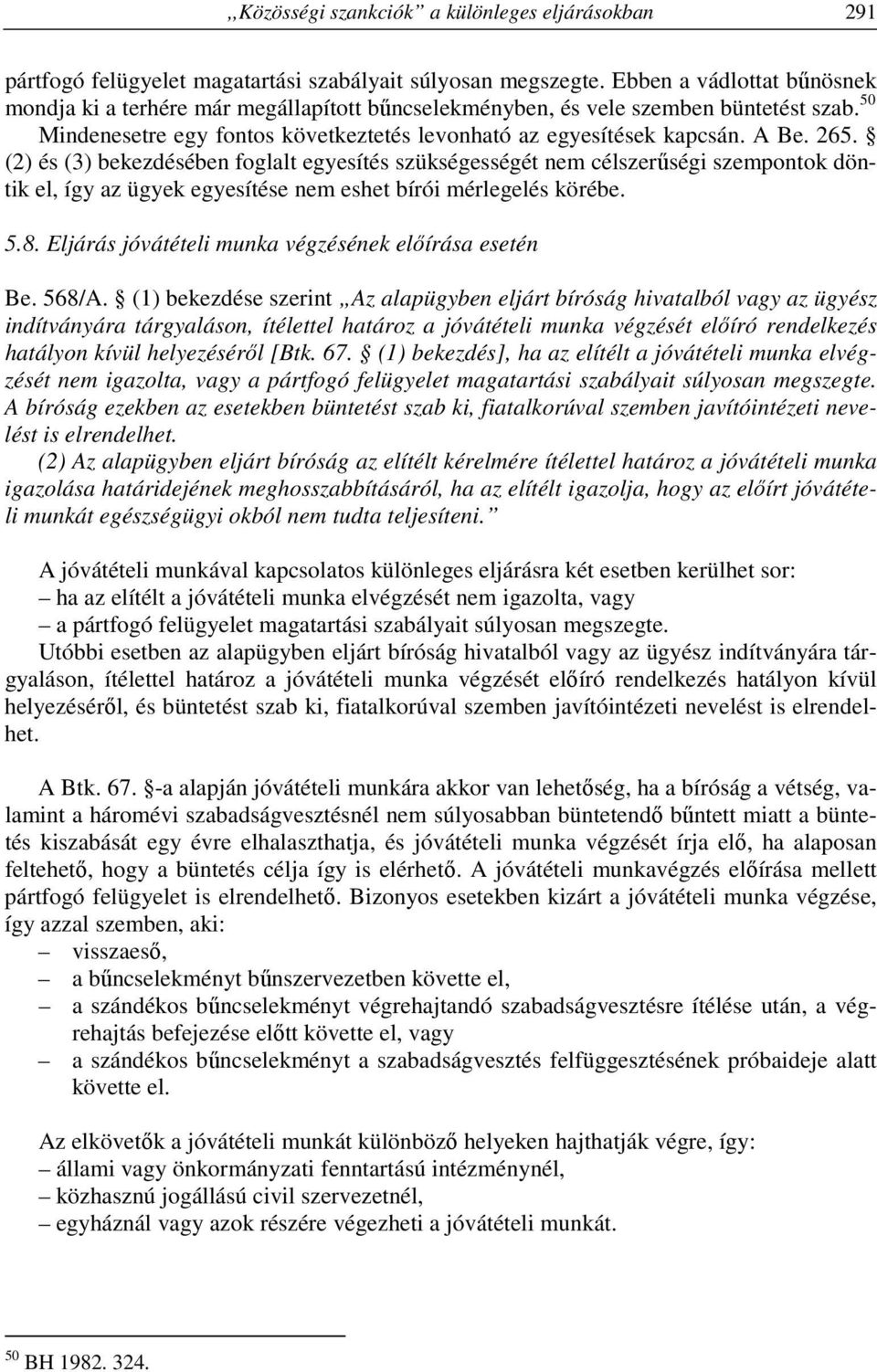 (2) és (3) bekezdésében foglalt egyesítés szükségességét nem célszerűségi szempontok döntik el, így az ügyek egyesítése nem eshet bírói mérlegelés körébe. 5.8.