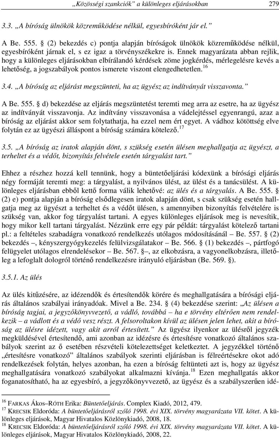 Ennek magyarázata abban rejlik, hogy a különleges eljárásokban elbírálandó kérdések zöme jogkérdés, mérlegelésre kevés a lehetőség, a jogszabályok pontos ismerete viszont elengedhetetlen. 16 3.4.