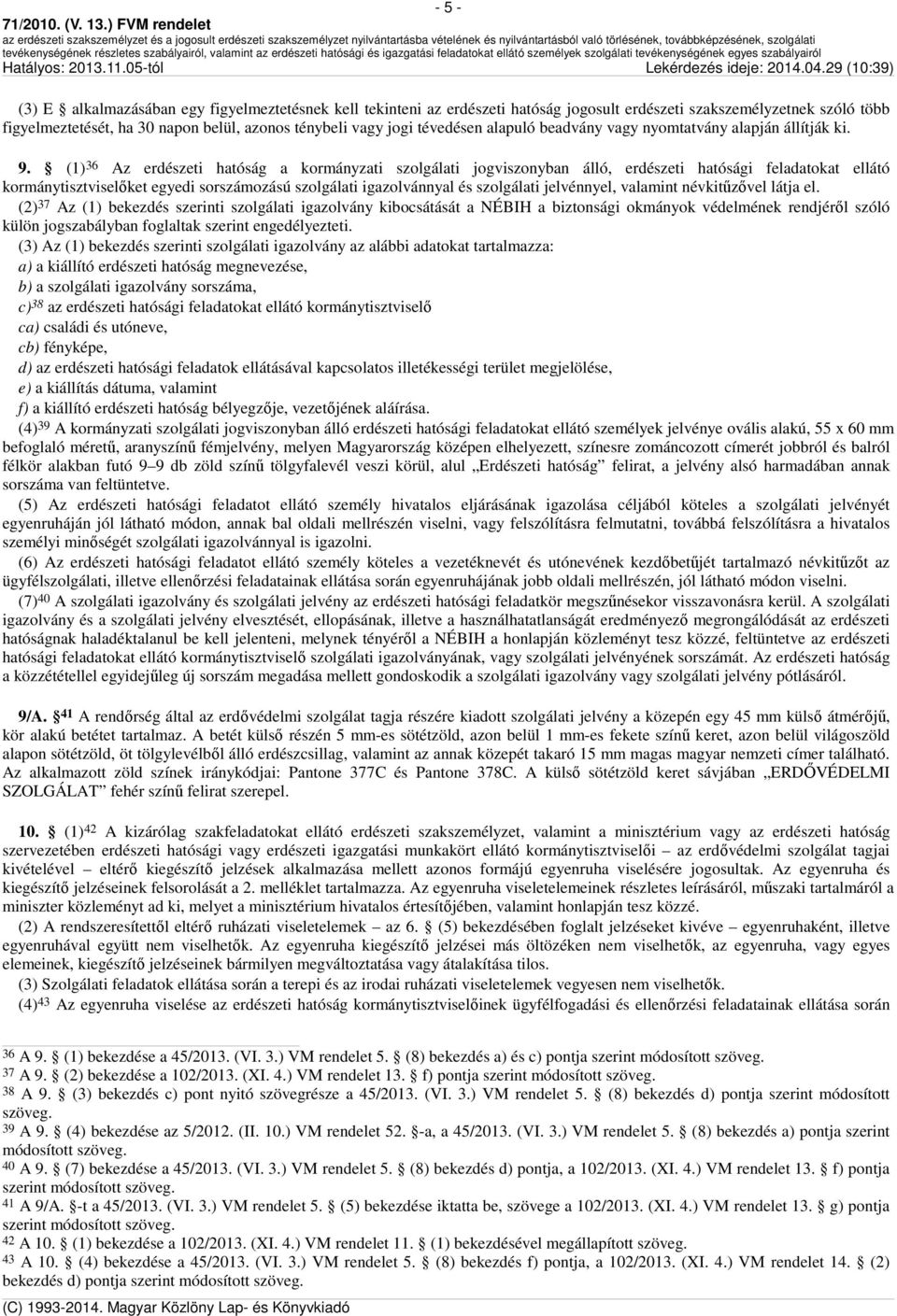 (1) 36 Az erdészeti hatóság a kormányzati szolgálati jogviszonyban álló, erdészeti hatósági feladatokat ellátó kormánytisztviselőket egyedi sorszámozású szolgálati igazolvánnyal és szolgálati