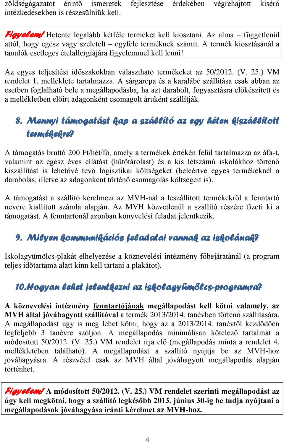 Az egyes teljesítési időszakokban választható termékeket az 50/2012. (V. 25.) VM rendelet 1. melléklete tartalmazza.