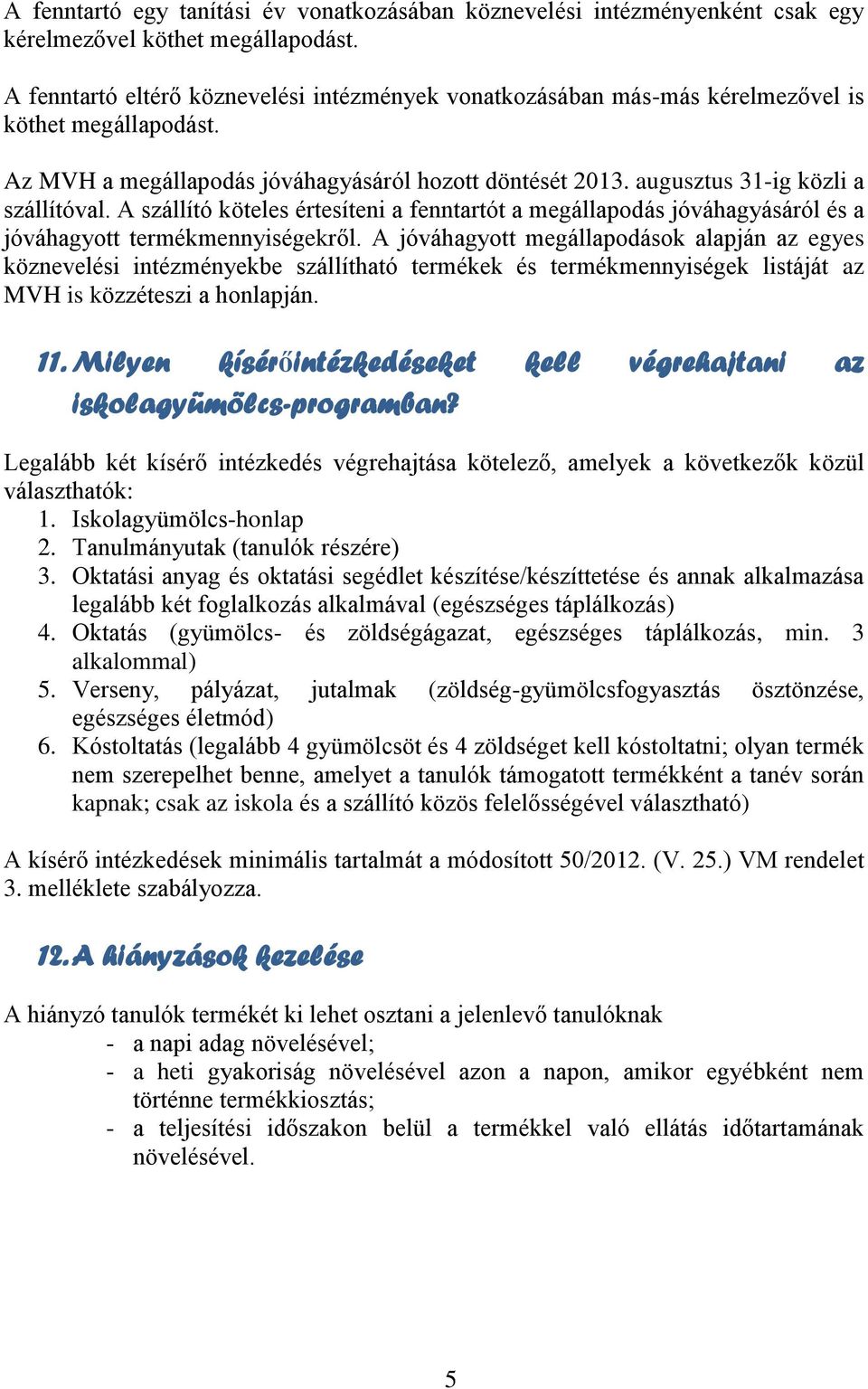 A szállító köteles értesíteni a fenntartót a megállapodás jóváhagyásáról és a jóváhagyott termékmennyiségekről.