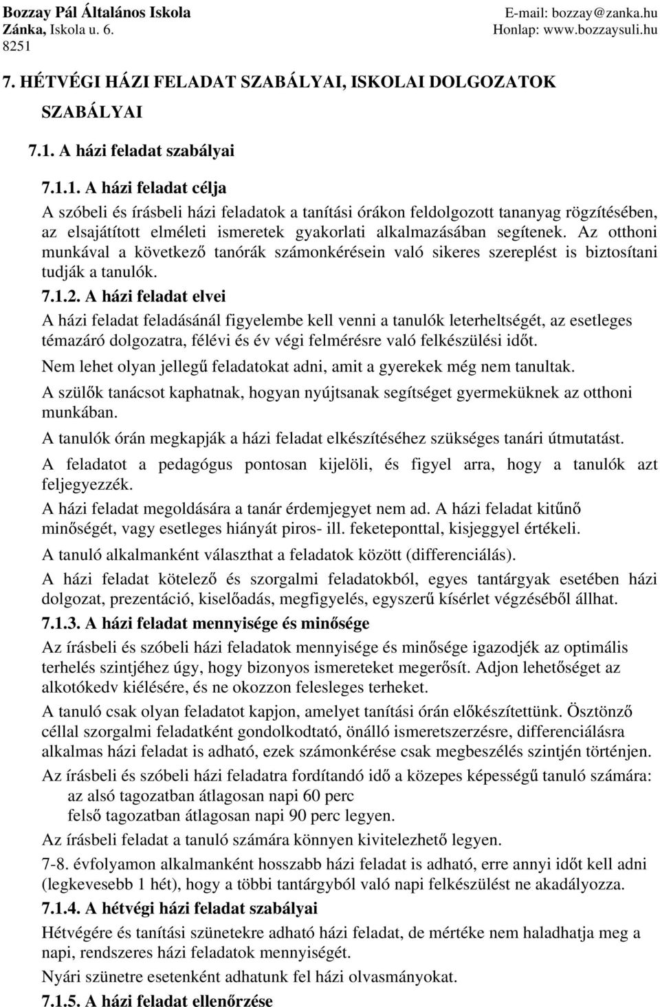 1. A házi feladat célja A szóbeli és írásbeli házi feladatok a tanítási órákon feldolgozott tananyag rögzítésében, az elsajátított elméleti ismeretek gyakorlati alkalmazásában segítenek.