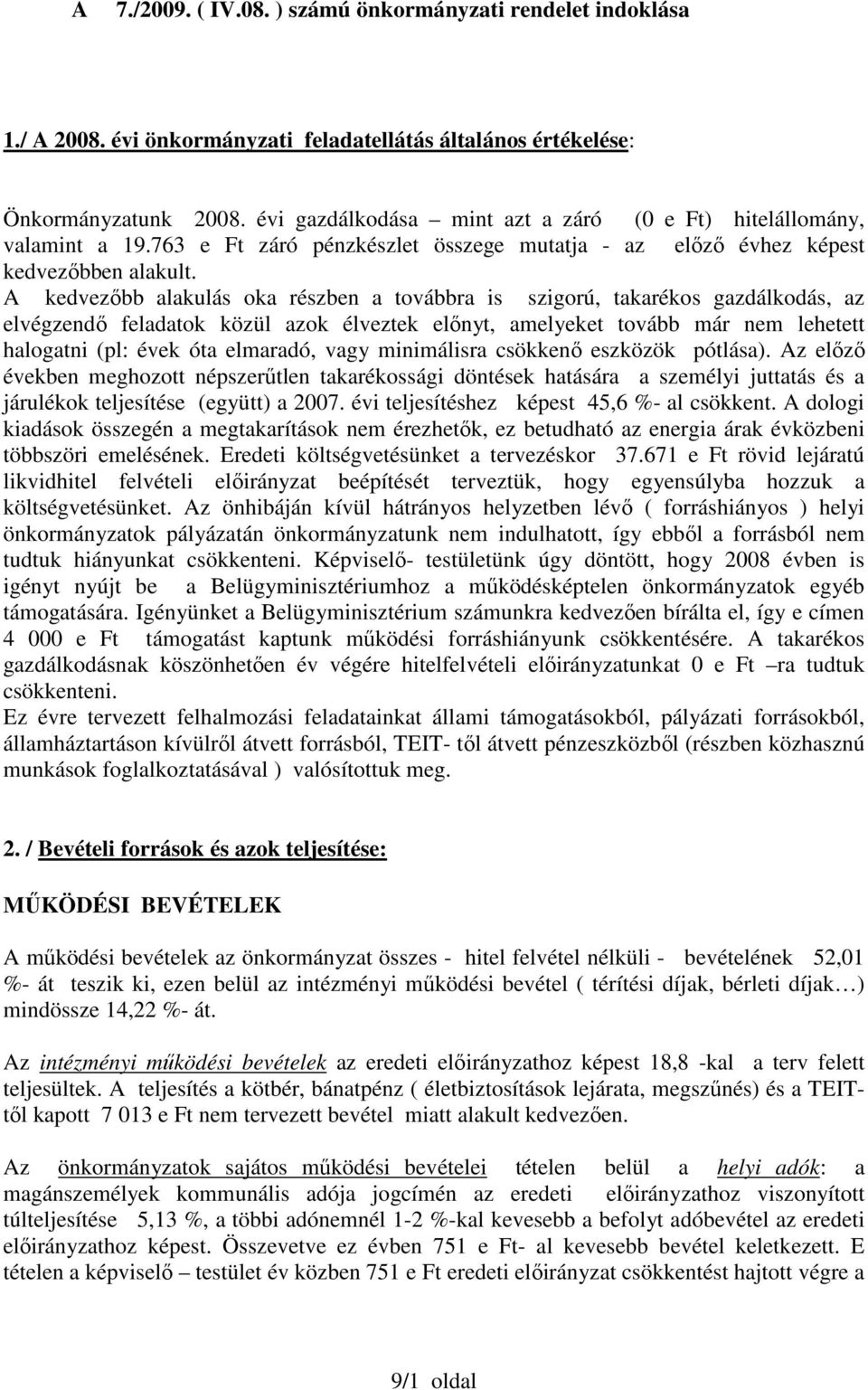 A kedvezıbb alakulás oka részben a továbbra is szigorú, takarékos gazdálkodás, az elvégzendı feladatok közül azok élveztek elınyt, amelyeket tovább már nem lehetett halogatni (pl: évek óta elmaradó,