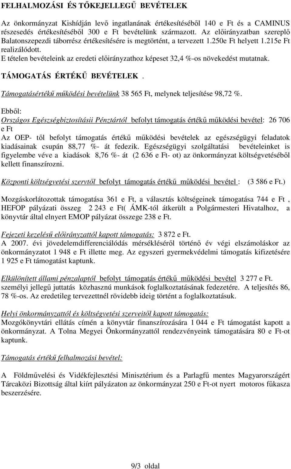 E tételen bevételeink az eredeti elıirányzathoz képeset 32,4 %-os növekedést mutatnak. TÁMOGATÁS ÉRTÉKŐ BEVÉTELEK. Támogatásértékő mőködési bevételünk 38 565 Ft, melynek teljesítése 98,72 %.