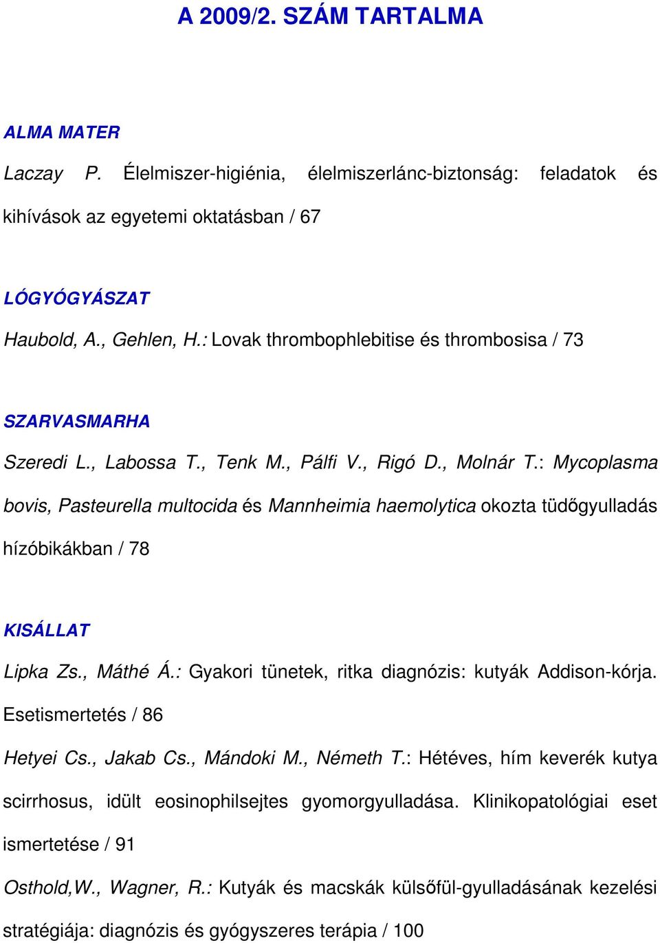 : Mycoplasma bovis, Pasteurella multocida és Mannheimia haemolytica okozta tüdıgyulladás hízóbikákban / 78 KISÁLLAT Lipka Zs., Máthé Á.: Gyakori tünetek, ritka diagnózis: kutyák Addison-kórja.