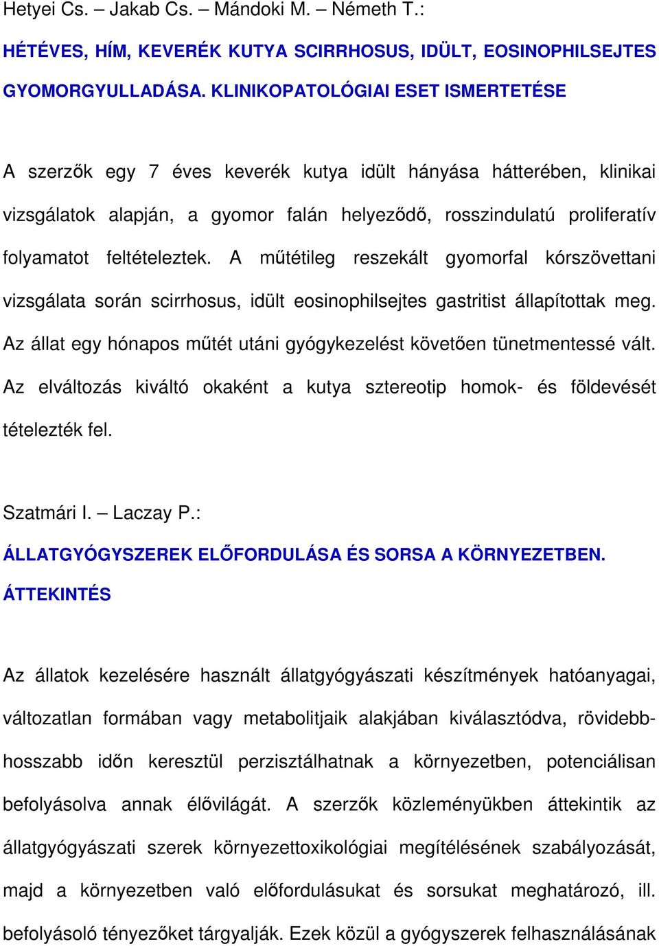 feltételeztek. A mőtétileg reszekált gyomorfal kórszövettani vizsgálata során scirrhosus, idült eosinophilsejtes gastritist állapítottak meg.