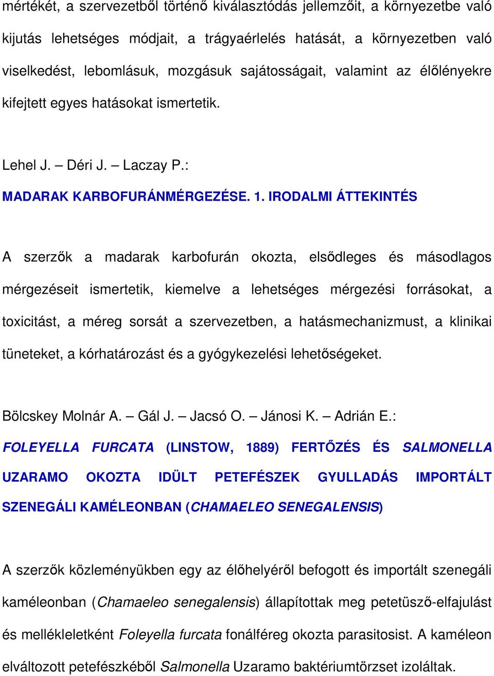 IRODALMI ÁTTEKINTÉS A szerzık a madarak karbofurán okozta, elsıdleges és másodlagos mérgezéseit ismertetik, kiemelve a lehetséges mérgezési forrásokat, a toxicitást, a méreg sorsát a szervezetben, a