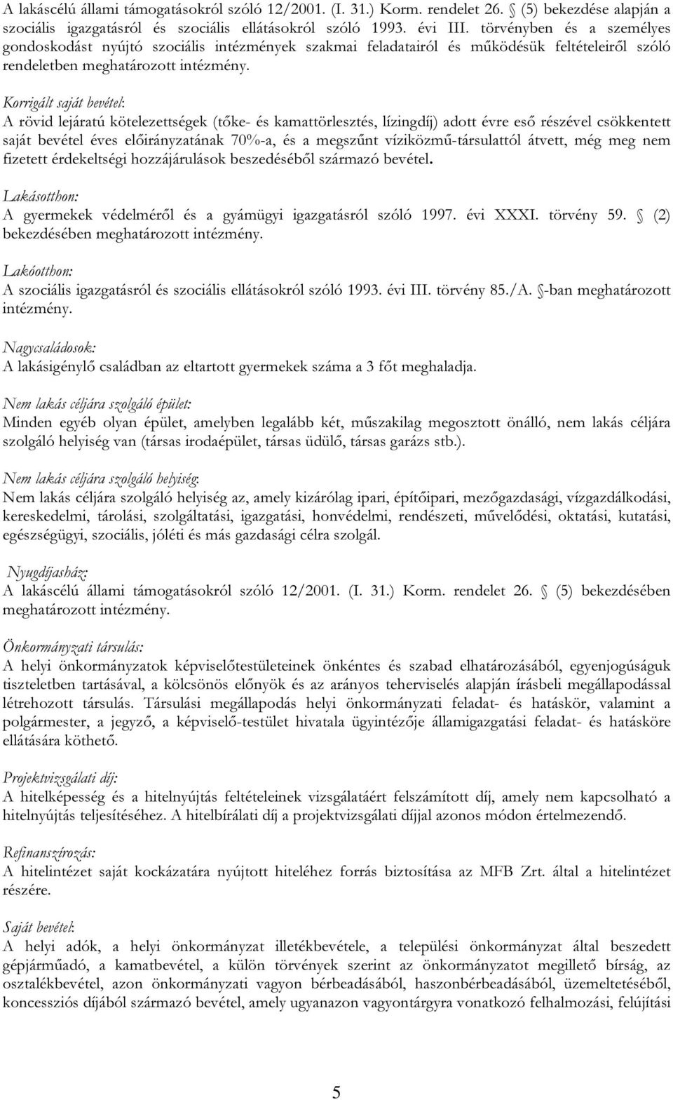 Korrigált saját bevétel: A rövid lejáratú kötelezettségek (tőke- és kamattörlesztés, lízingdíj) adott évre eső részével csökkentett saját bevétel éves előirányzatának 70%-a, és a megszűnt