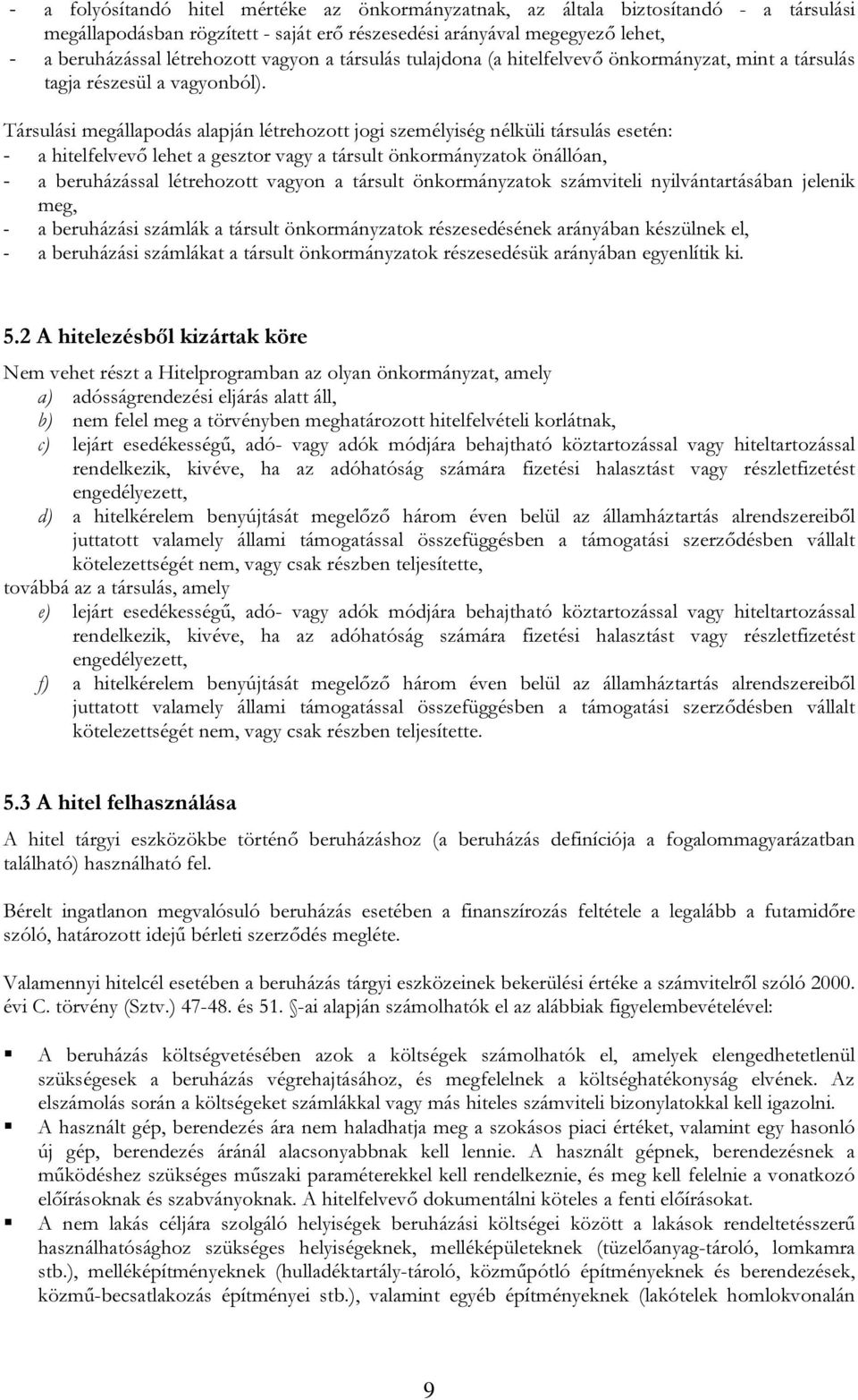 Társulási megállapodás alapján létrehozott jogi személyiség nélküli társulás esetén: - a hitelfelvevő lehet a gesztor vagy a társult önkormányzatok önállóan, - a beruházással létrehozott vagyon a