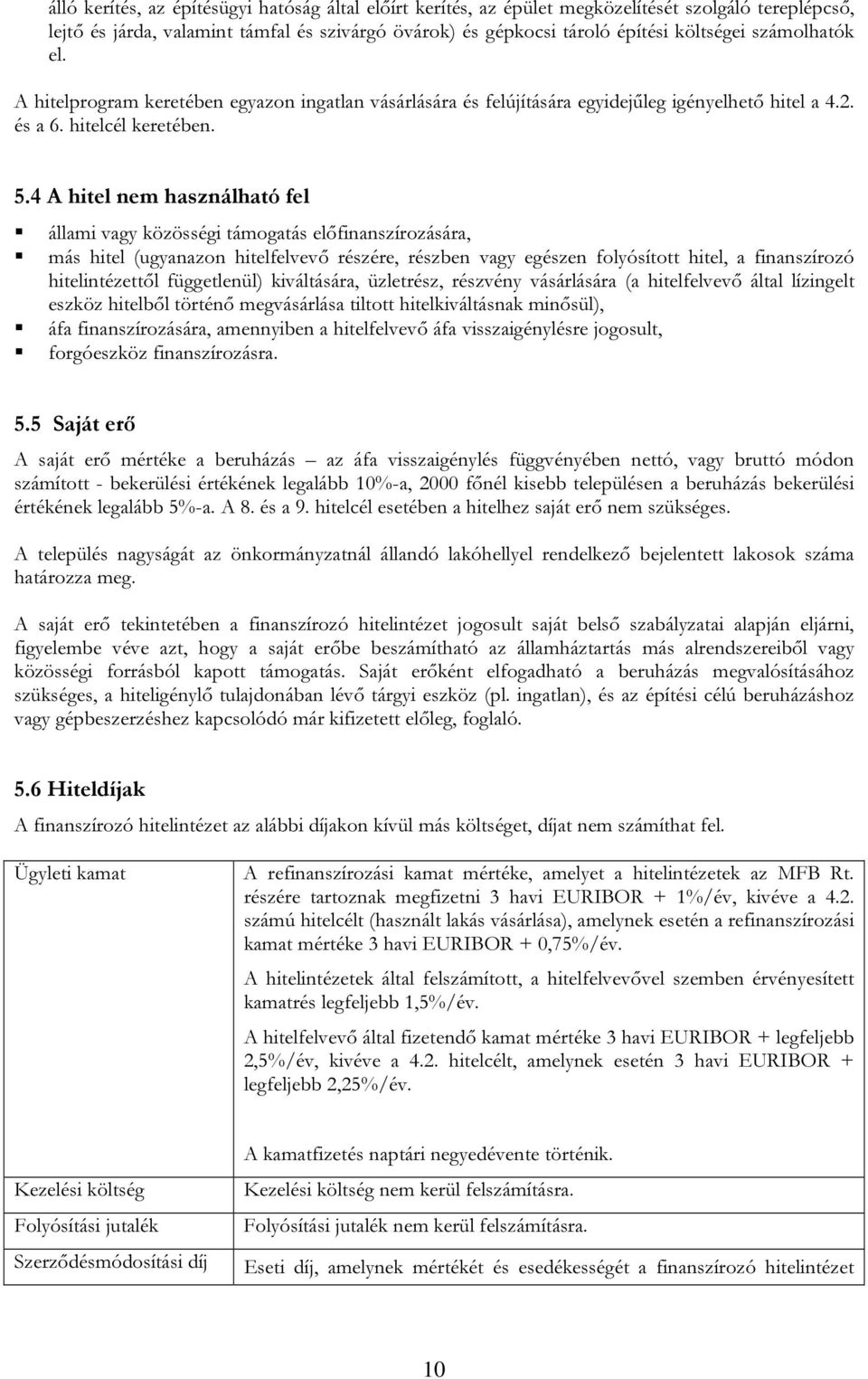 4 A hitel nem használható fel állami vagy közösségi támogatás előfinanszírozására, más hitel (ugyanazon hitelfelvevő részére, részben vagy egészen folyósított hitel, a finanszírozó hitelintézettől