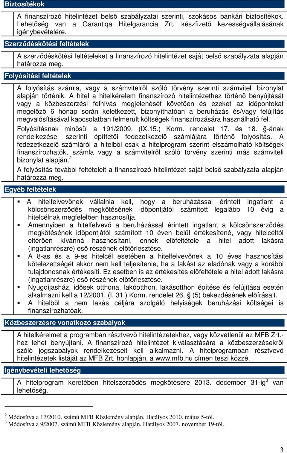 Folyósítási feltételek A folyósítás számla, vagy a számvitelről szóló törvény szerinti számviteli bizonylat alapján történik.