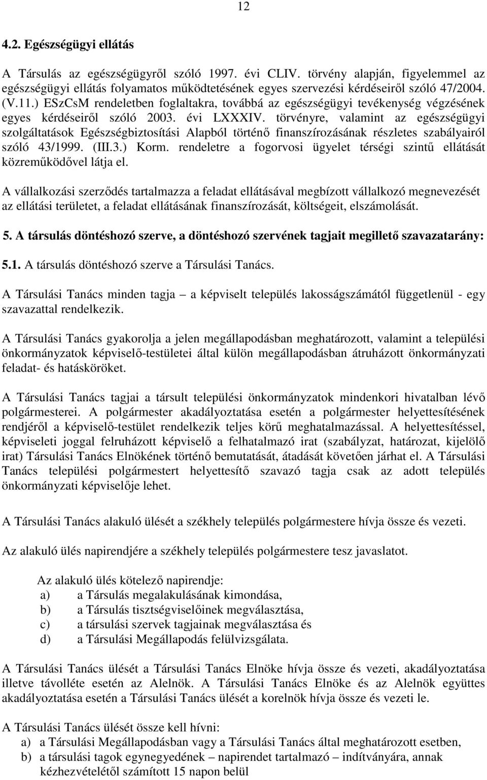 ) ESzCsM rendeletben foglaltakra, továbbá az egészségügyi tevékenység végzésének egyes kérdéseiről szóló 2003. évi LXXXIV.