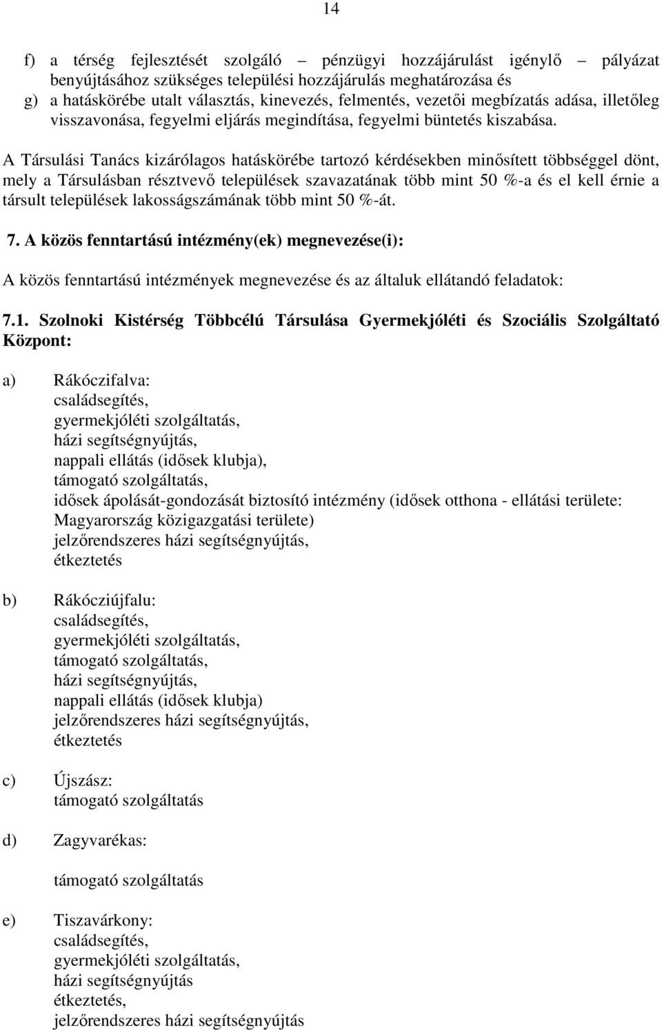 A Társulási Tanács kizárólagos hatáskörébe tartozó kérdésekben minősített többséggel dönt, mely a Társulásban résztvevő települések szavazatának több mint 50 %-a és el kell érnie a társult