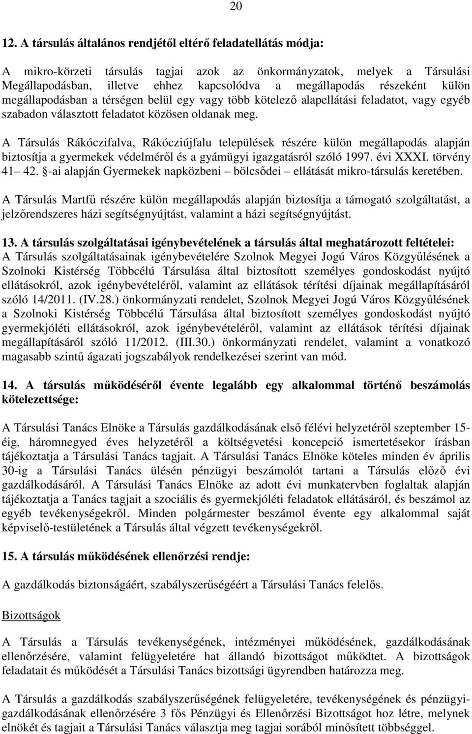 részeként külön megállapodásban a térségen belül egy vagy több kötelező alapellátási feladatot, vagy egyéb szabadon választott feladatot közösen oldanak meg.