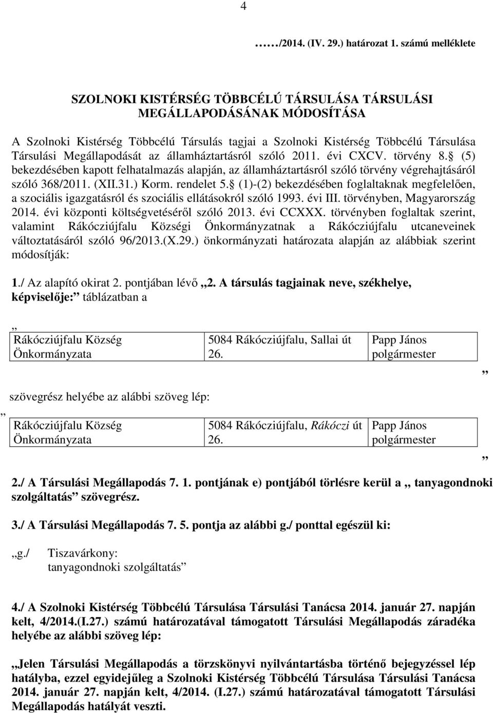 Megállapodását az államháztartásról szóló 2011. évi CXCV. törvény 8. (5) bekezdésében kapott felhatalmazás alapján, az államháztartásról szóló törvény végrehajtásáról szóló 368/2011. (XII.31.) Korm.