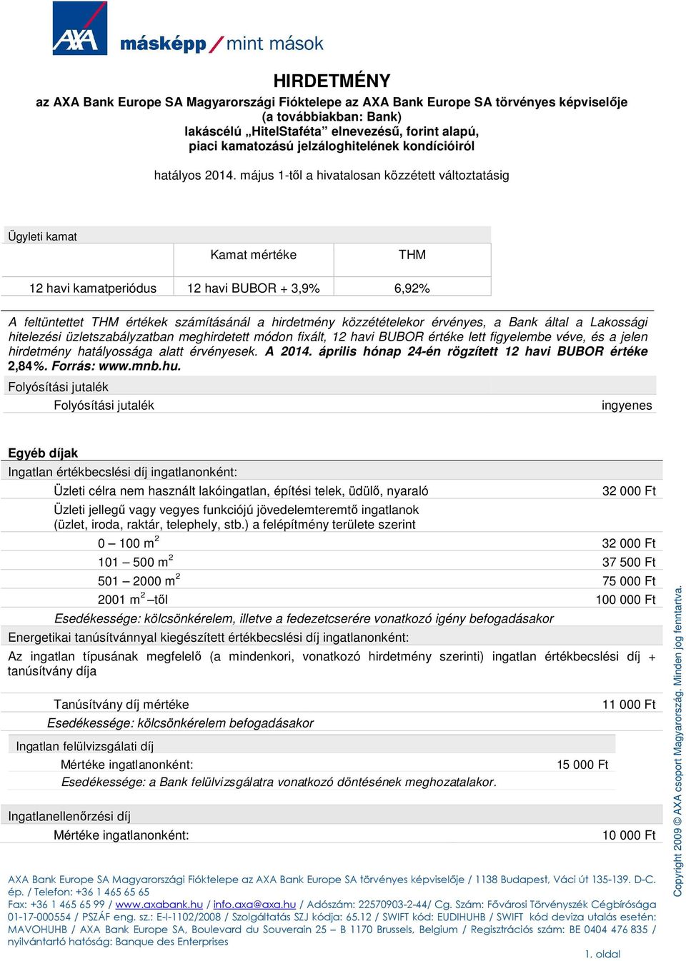 május 1-tıl a hivatalosan közzétett változtatásig Ügyleti kamat Kamat mértéke THM 12 havi kamatperiódus 12 havi BUBOR + 3,9% 6,92% A feltüntettet THM értékek számításánál a hirdetmény közzétételekor