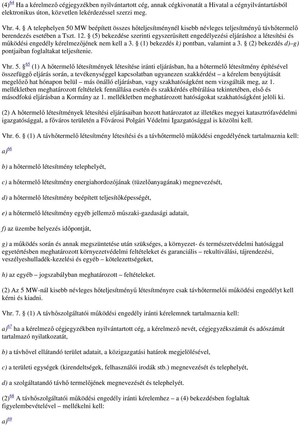 (5) bekezdése szerinti egyszerűsített engedélyezési eljáráshoz a létesítési és működési engedély kérelmezőjének nem kell a 3. (1) bekezdés k) pontban, valamint a 3.