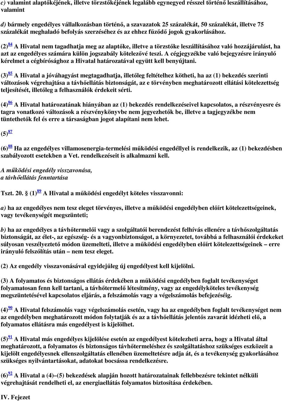 (2) 84 A Hivatal nem tagadhatja meg az alaptőke, illetve a törzstőke leszállításához való hozzájárulást, ha azt az engedélyes számára külön jogszabály kötelezővé teszi.