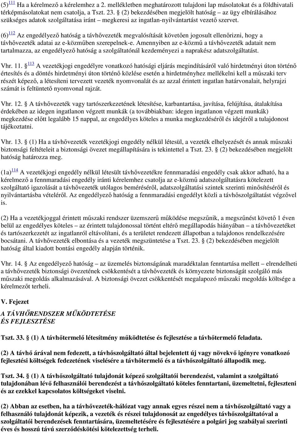 (6) 112 Az engedélyező hatóság a távhővezeték megvalósítását követően jogosult ellenőrizni, hogy a távhővezeték adatai az e-közműben szerepelnek-e.