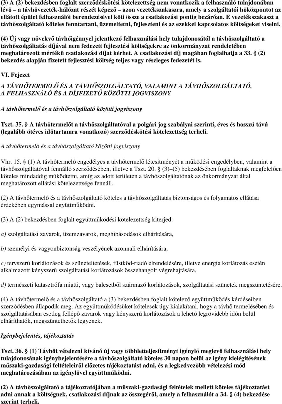 E vezetékszakaszt a távhőszolgáltató köteles fenntartani, üzemeltetni, fejleszteni és az ezekkel kapcsolatos költségeket viselni.