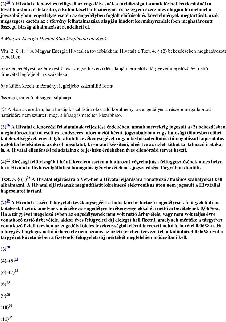 meghatározott összegű bírság alkalmazását rendelheti el. A Magyar Energia Hivatal által kiszabható bírságok Vhr. 2. (1) 25 A Magyar Energia Hivatal (a továbbiakban: Hivatal) a Tszt. 4.