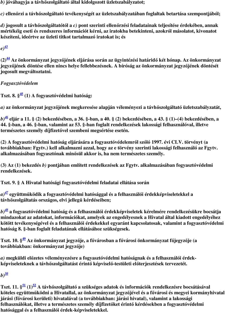 készíteni, ideértve az üzleti titkot tartalmazó iratokat is; és e) 43 (2) 44 Az önkormányzat jegyzőjének eljárása során az ügyintézési határidő két hónap.