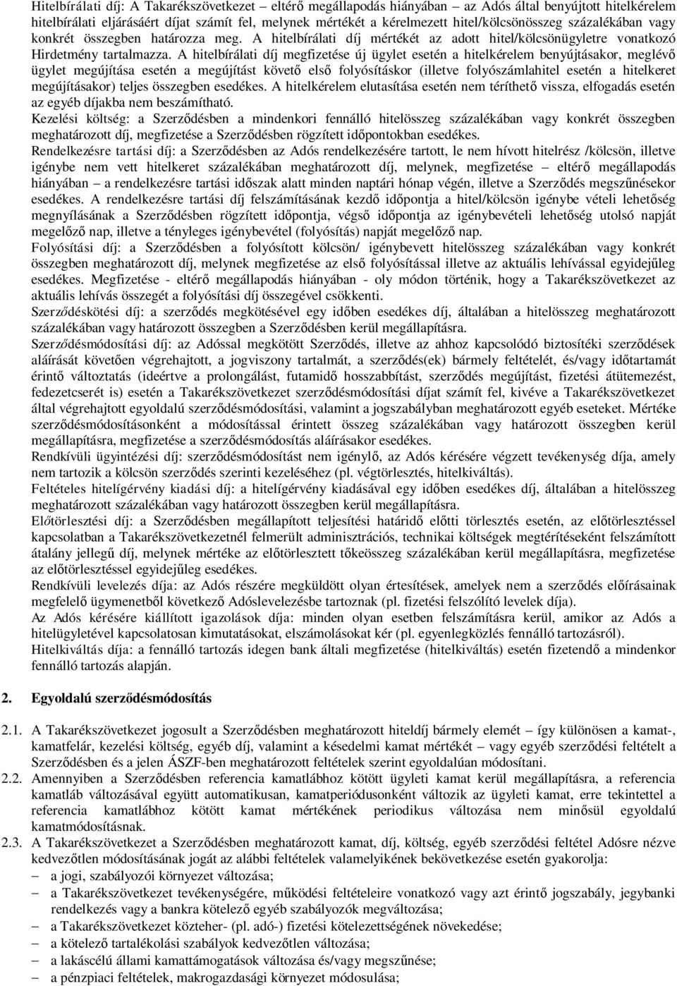 A hitelbírálati díj megfizetése új ügylet esetén a hitelkérelem benyújtásakor, meglévő ügylet megújítása esetén a megújítást követő első folyósításkor (illetve folyószámlahitel esetén a hitelkeret