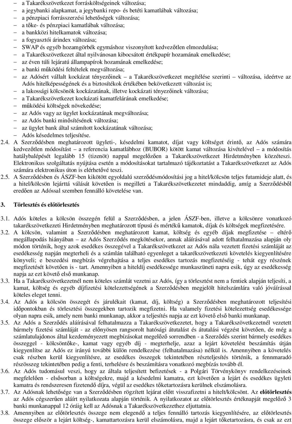 Takarékszövetkezet által nyilvánosan kibocsátott értékpapír hozamának emelkedése; - az éven túli lejáratú állampapírok hozamának emelkedése; - a banki működési feltételek megváltozása; - az Adósért