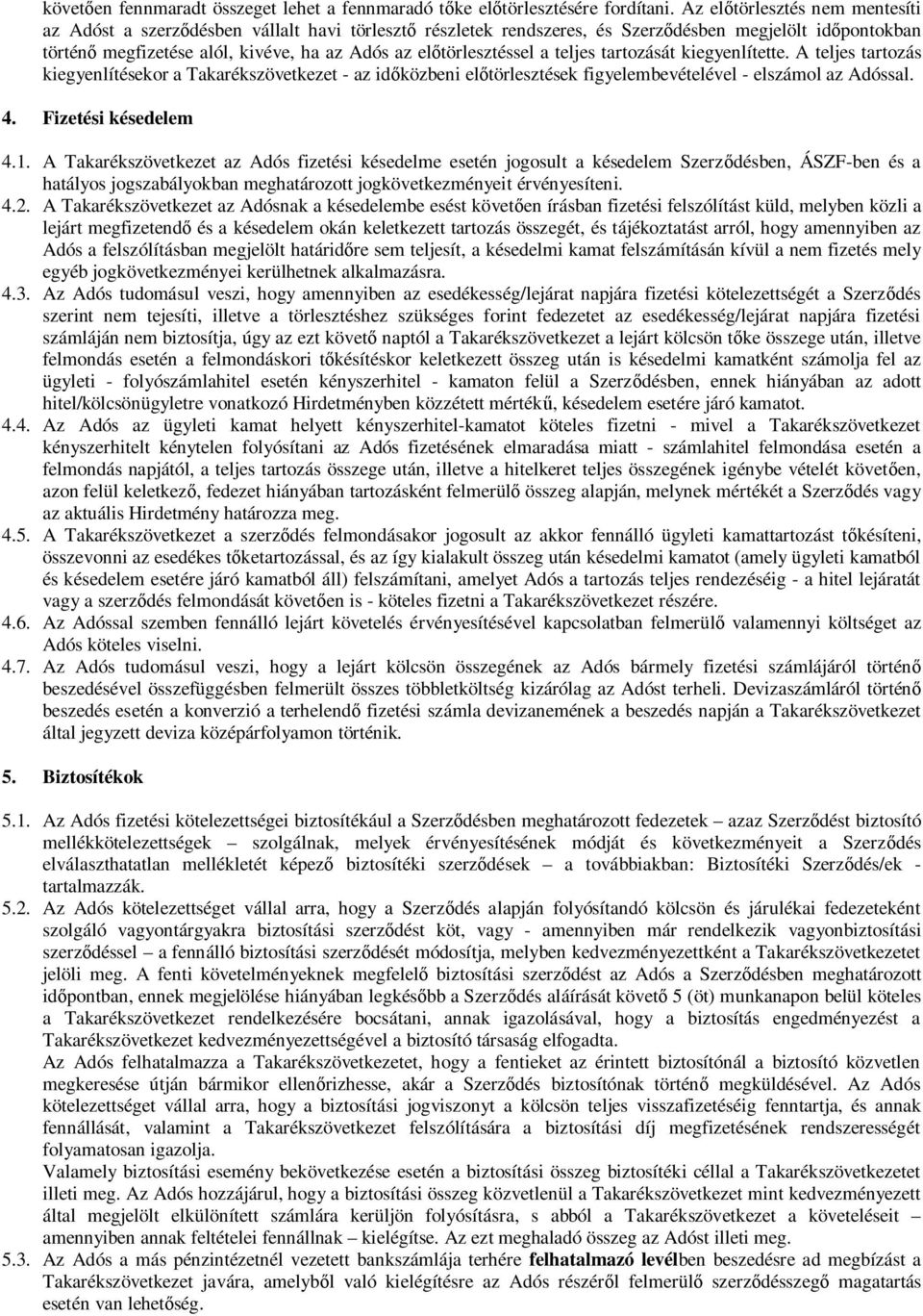 előtörlesztéssel a teljes tartozását kiegyenlítette. A teljes tartozás kiegyenlítésekor a Takarékszövetkezet - az időközbeni előtörlesztések figyelembevételével - elszámol az Adóssal. 4.