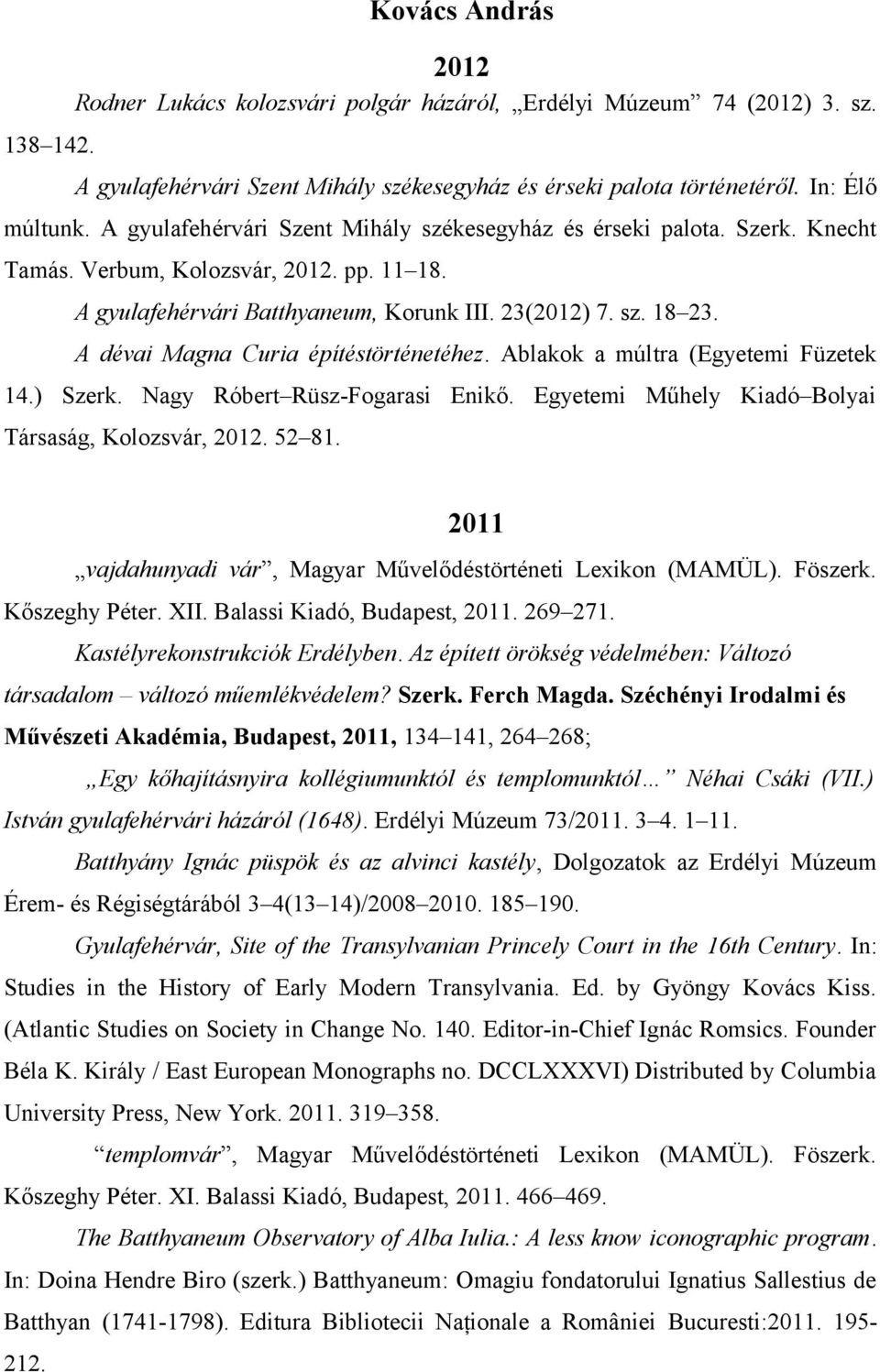 A dévai Magna Curia építéstörténetéhez. Ablakok a múltra (Egyetemi Füzetek 14.) Szerk. Nagy Róbert Rüsz-Fogarasi Enikő. Egyetemi Műhely Kiadó Bolyai Társaság, Kolozsvár, 2012. 52 81.