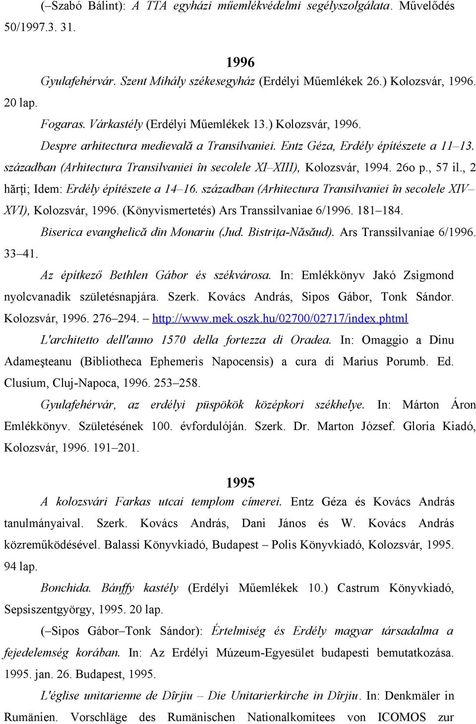 században (Arhitectura Transilvaniei în secolele XI XIII), Kolozsvár, 1994. 26o p., 57 il., 2 hărţi; Idem: Erdély építészete a 14 16.