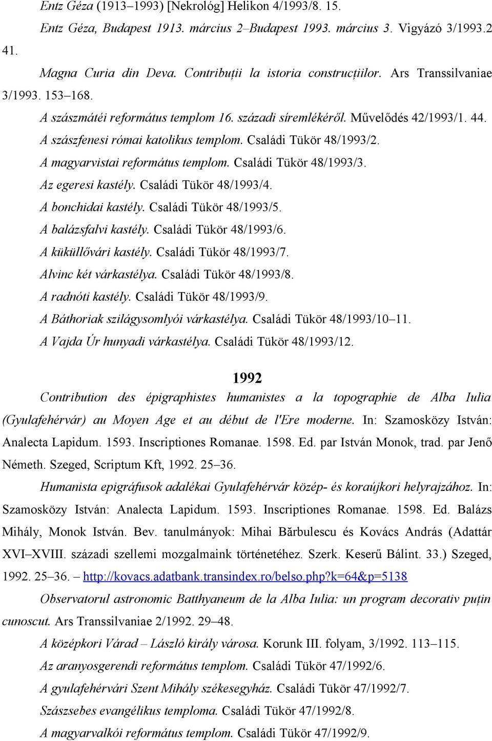 A magyarvistai református templom. Családi Tükör 48/1993/3. Az egeresi kastély. Családi Tükör 48/1993/4. A bonchidai kastély. Családi Tükör 48/1993/5. A balázsfalvi kastély. Családi Tükör 48/1993/6.