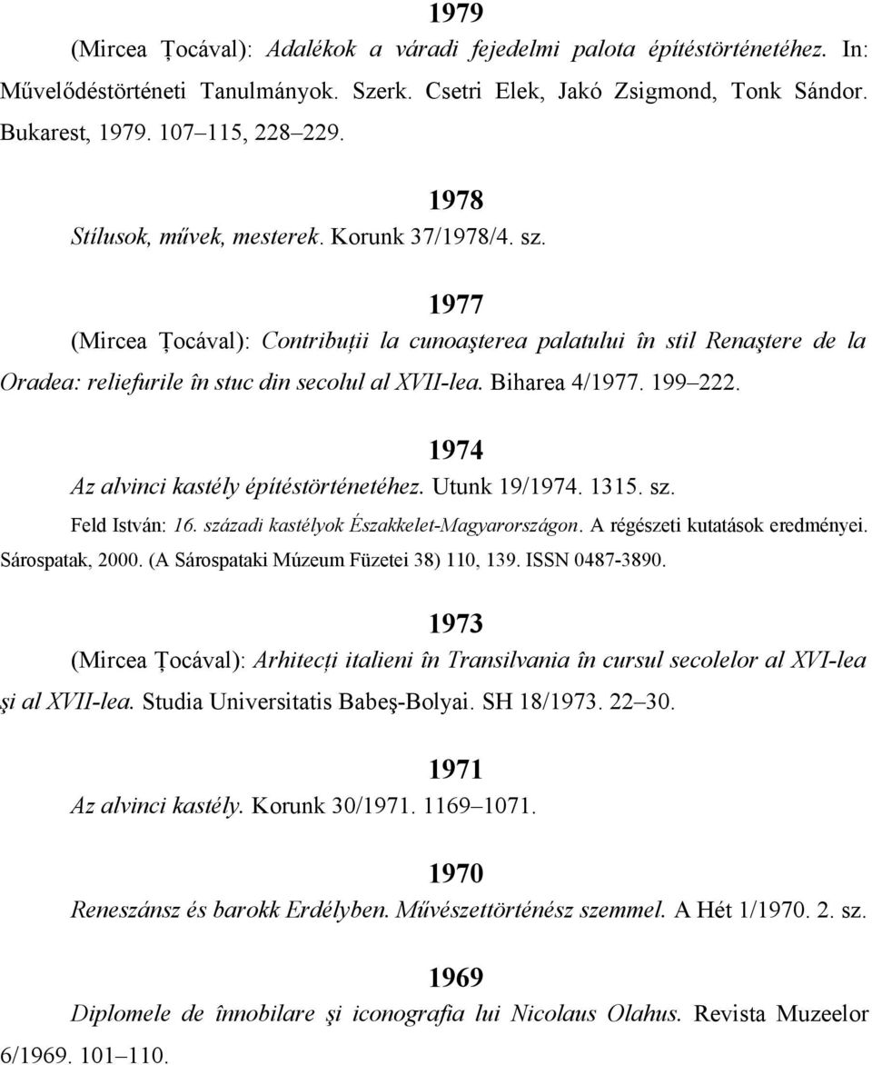 Biharea 4/1977. 199 222. 1974 Az alvinci kastély építéstörténetéhez. Utunk 19/1974. 1315. sz. Feld István: 16. századi kastélyok Északkelet-Magyarországon. A régészeti kutatások eredményei.