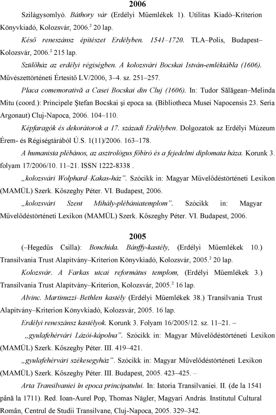 Placa comemorativă a Casei Bocskai din Cluj (1606). In: Tudor Sălăgean Melinda Mitu (coord.): Principele Ştefan Bocskai şi epoca sa. (Bibliotheca Musei Napocensis 23.