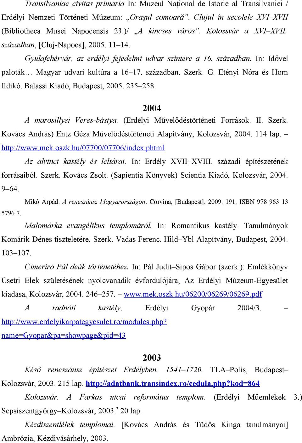 században. Szerk. G. Etényi Nóra és Horn Ildikó. Balassi Kiadó, Budapest, 2005. 235 258. 2004 A marosillyei Veres-bástya. (Erdélyi Művelődéstörténeti Források. II. Szerk. Kovács András) Entz Géza Művelődéstörténeti Alapítvány, Kolozsvár, 2004.