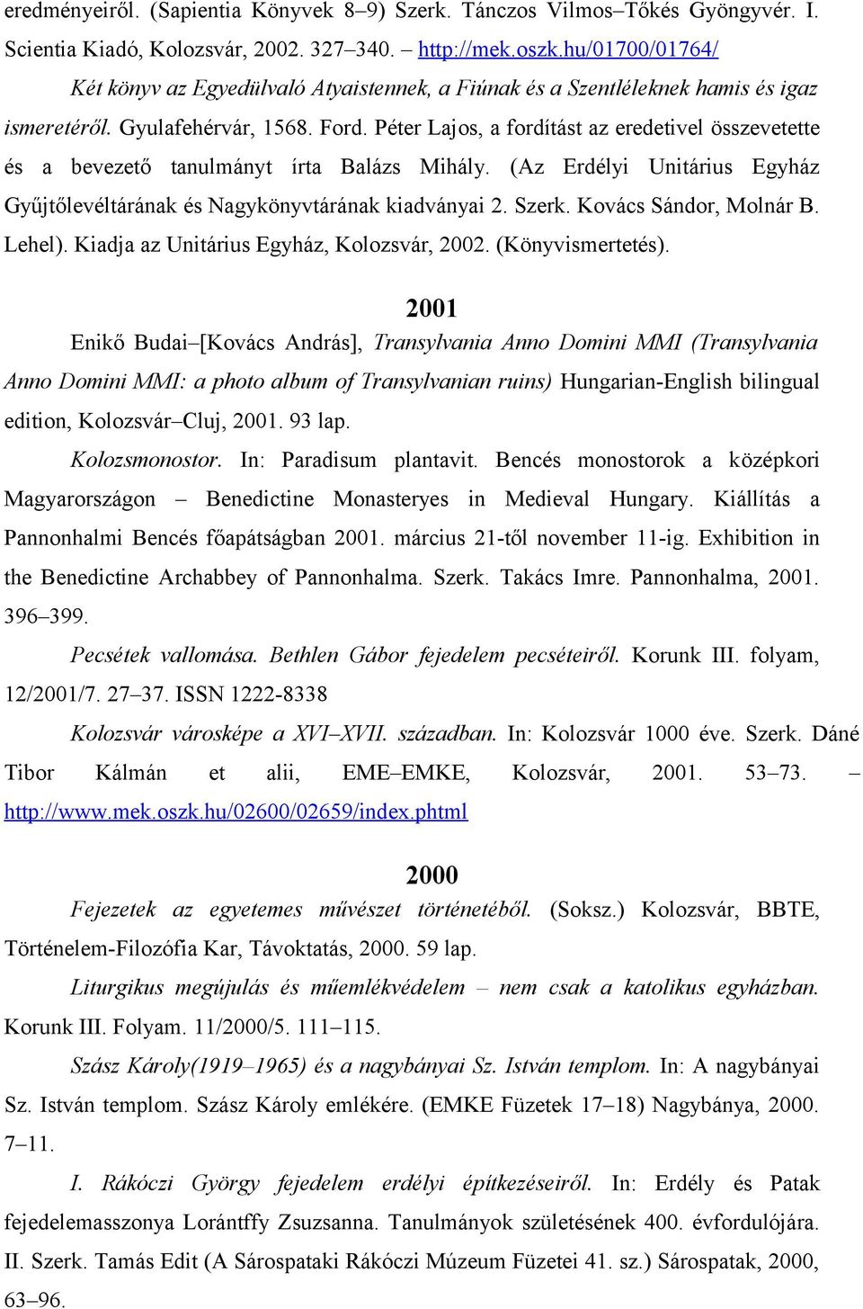 Péter Lajos, a fordítást az eredetivel összevetette és a bevezető tanulmányt írta Balázs Mihály. (Az Erdélyi Unitárius Egyház Gyűjtőlevéltárának és Nagykönyvtárának kiadványai 2. Szerk.