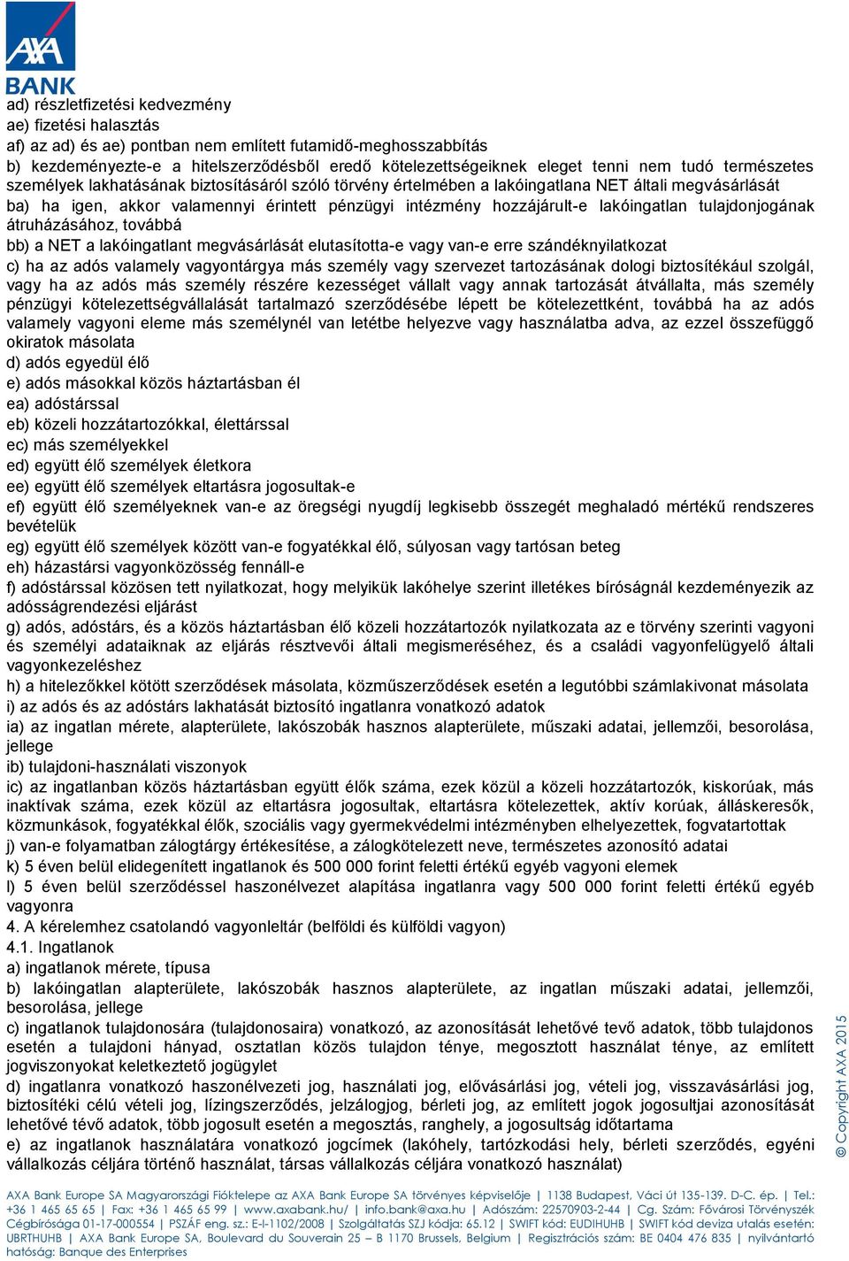 lakóingatlan tulajdonjogának átruházásához, továbbá bb) a NET a lakóingatlant megvásárlását elutasította-e vagy van-e erre szándéknyilatkozat c) ha az adós valamely vagyontárgya más személy vagy