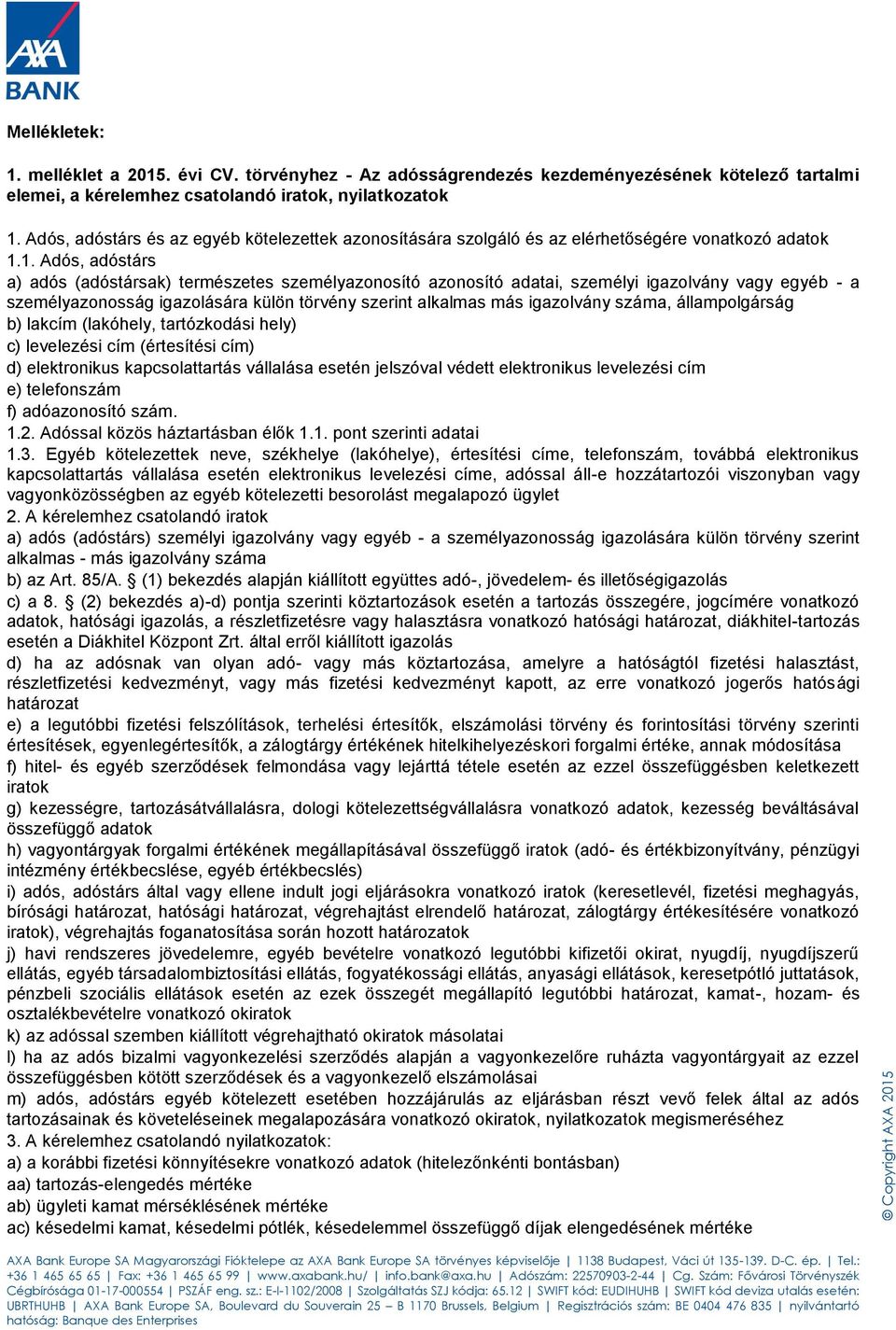 1. Adós, adóstárs a) adós (adóstársak) természetes személyazonosító azonosító adatai, személyi igazolvány vagy egyéb - a személyazonosság igazolására külön törvény szerint alkalmas más igazolvány