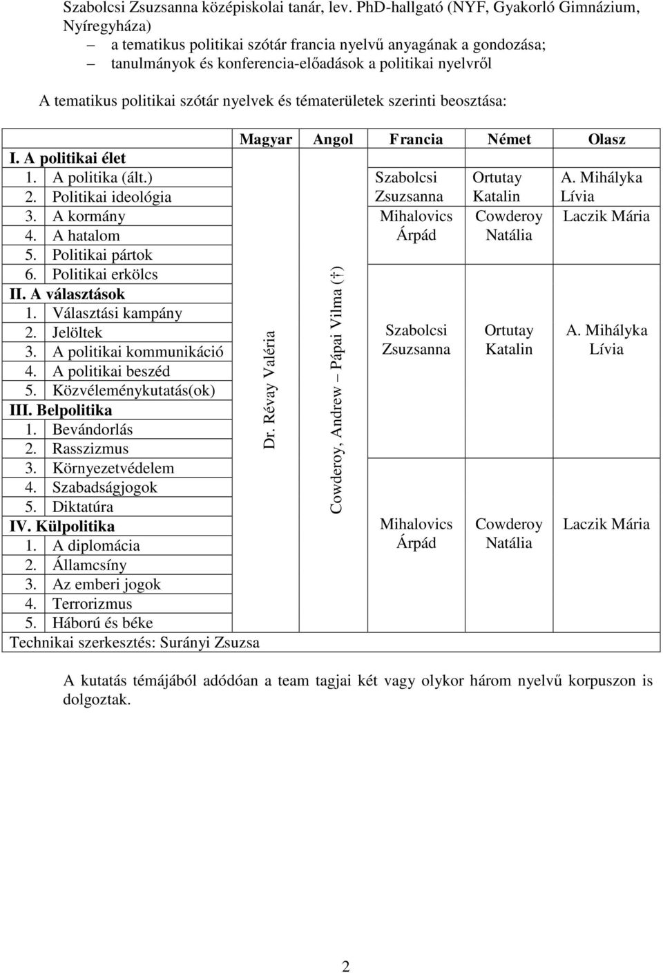 szótár nyelvek és tématerületek szerinti beosztása: I. A politikai élet 1. A politika (ált.) 2. Politikai ideológia 3. A kormány 4. A hatalom 5. Politikai pártok 6. Politikai erkölcs II.