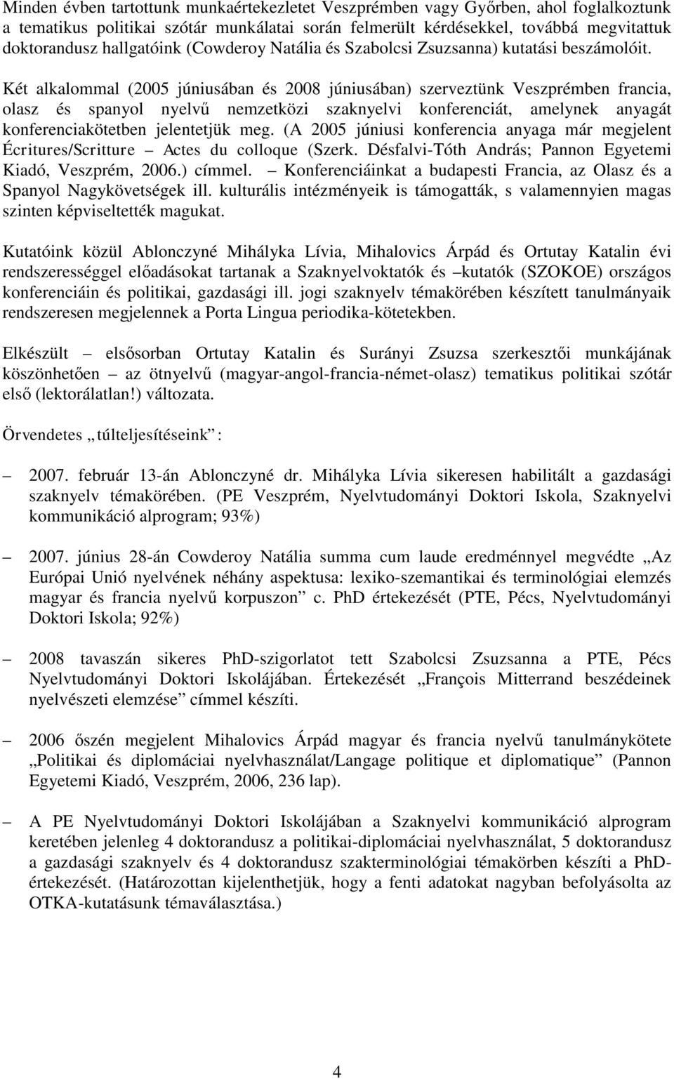 Két alkalommal (2005 júniusában és 2008 júniusában) szerveztünk Veszprémben francia, olasz és spanyol nyelvű nemzetközi szaknyelvi konferenciát, amelynek anyagát konferenciakötetben jelentetjük meg.