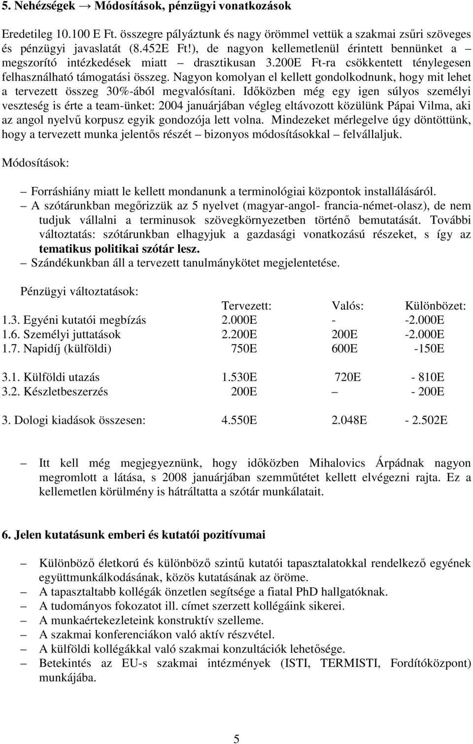 Nagyon komolyan el kellett gondolkodnunk, hogy mit lehet a tervezett összeg 30%-ából megvalósítani.