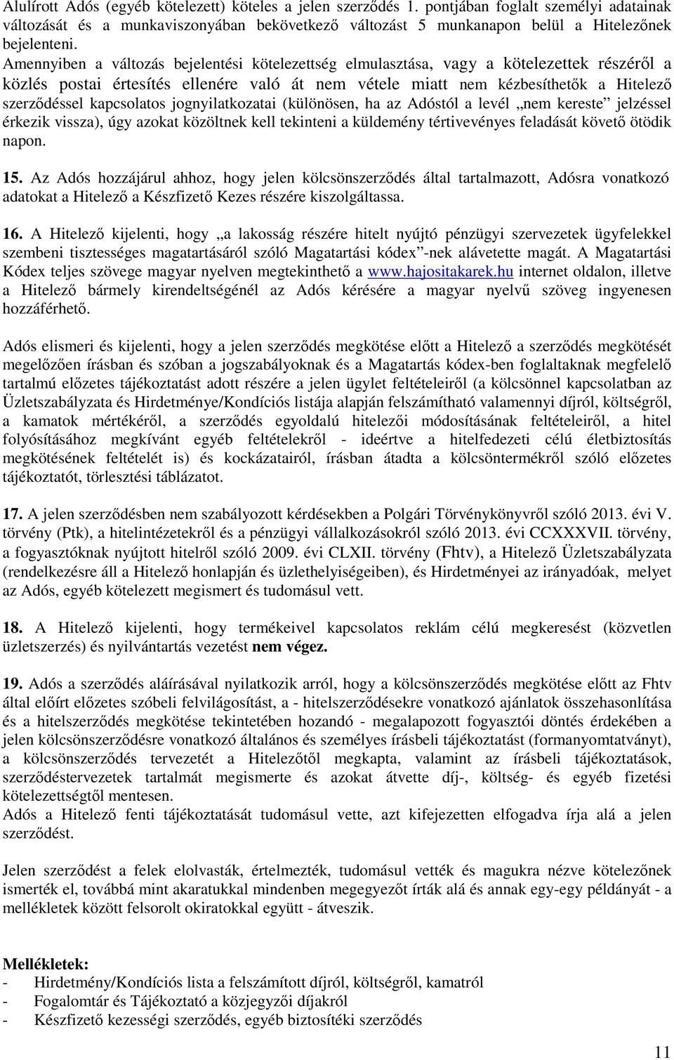 kapcsolatos jognyilatkozatai (különösen, ha az Adóstól a levél nem kereste jelzéssel érkezik vissza), úgy azokat közöltnek kell tekinteni a küldemény tértivevényes feladását követő ötödik napon. 15.