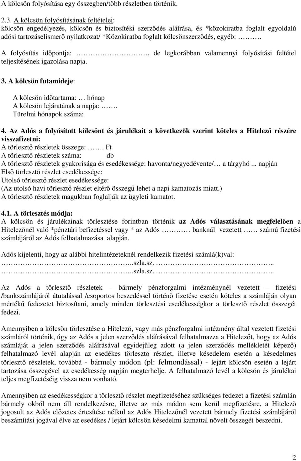 kölcsönszerződés, egyéb:. A folyósítás időpontja:, de legkorábban valamennyi folyósítási feltétel teljesítésének igazolása napja. 3.