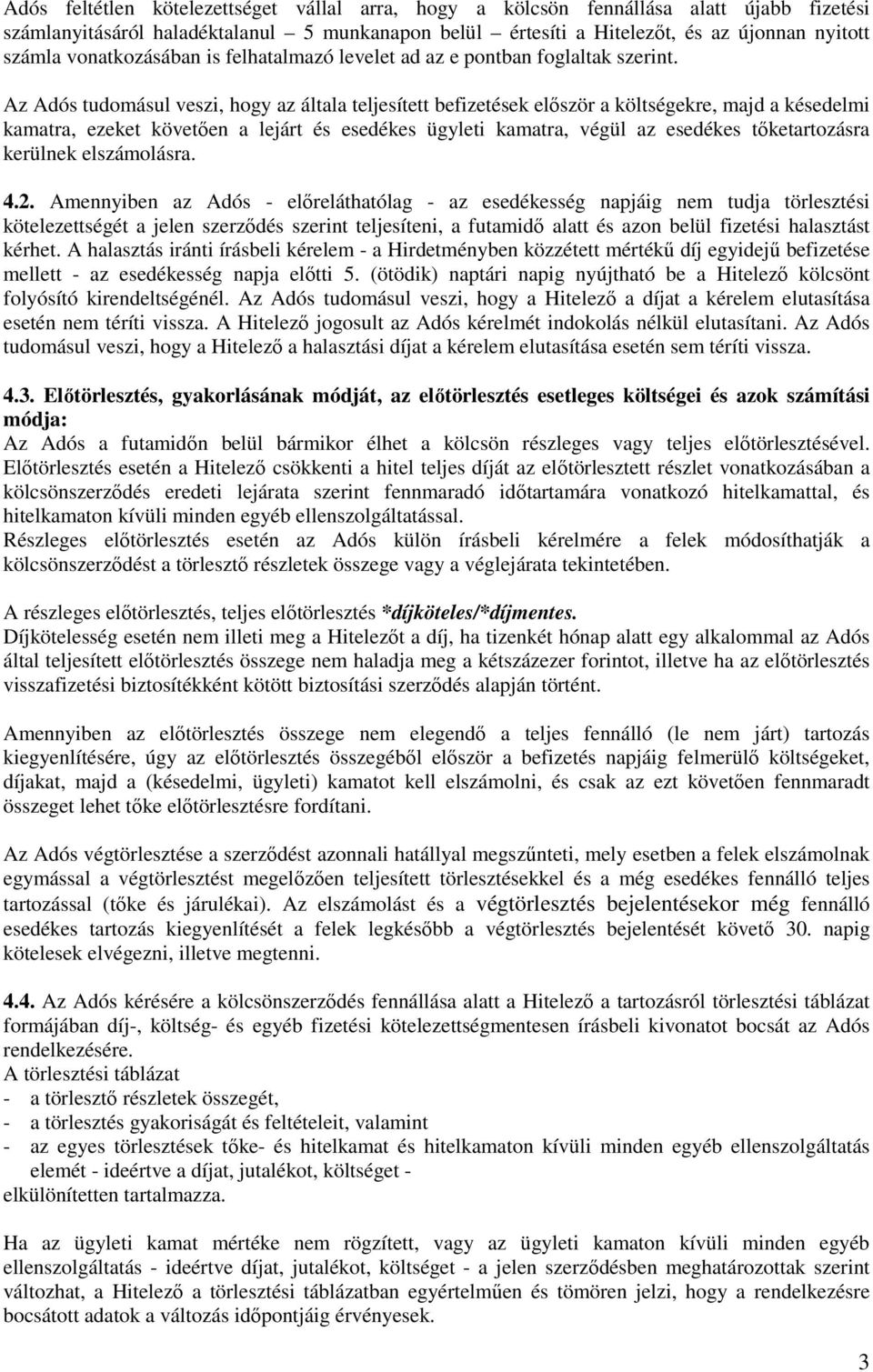 Az Adós tudomásul veszi, hogy az általa teljesített befizetések először a költségekre, majd a késedelmi kamatra, ezeket követően a lejárt és esedékes ügyleti kamatra, végül az esedékes tőketartozásra