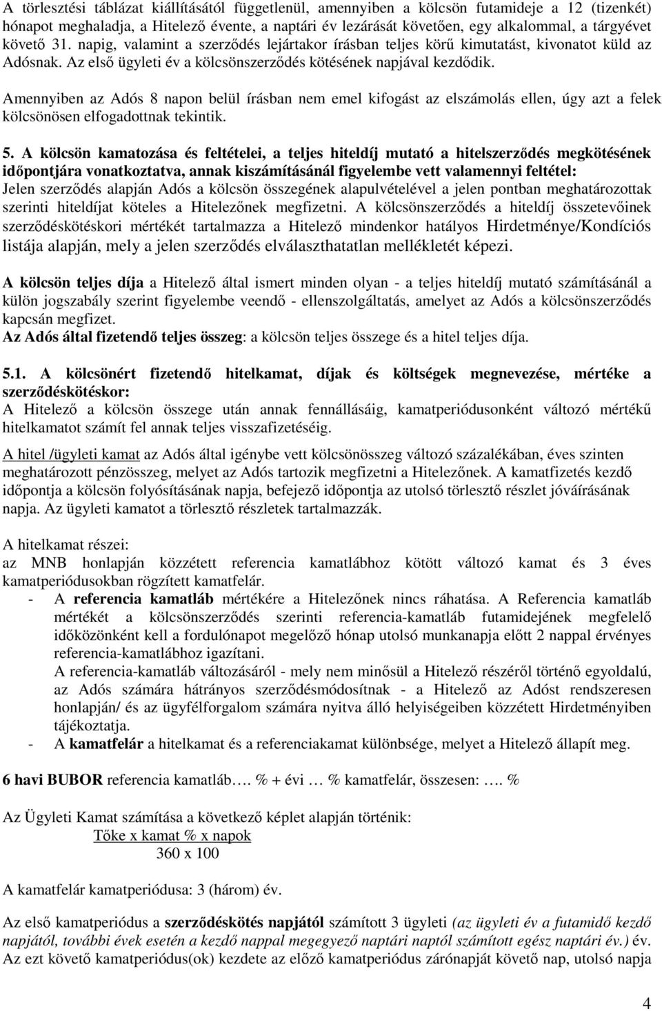 Amennyiben az Adós 8 napon belül írásban nem emel kifogást az elszámolás ellen, úgy azt a felek kölcsönösen elfogadottnak tekintik. 5.