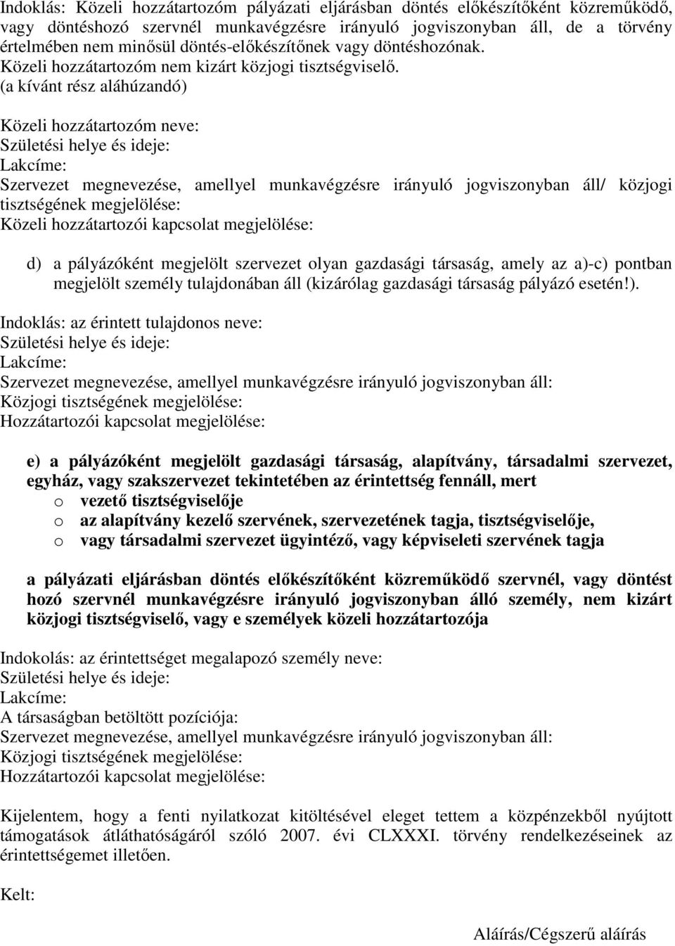 (a kívánt rész aláhúzandó) Közeli hozzátartozóm neve: Születési helye és ideje: Lakcíme: Szervezet megnevezése, amellyel munkavégzésre irányuló jogviszonyban áll/ közjogi tisztségének megjelölése: