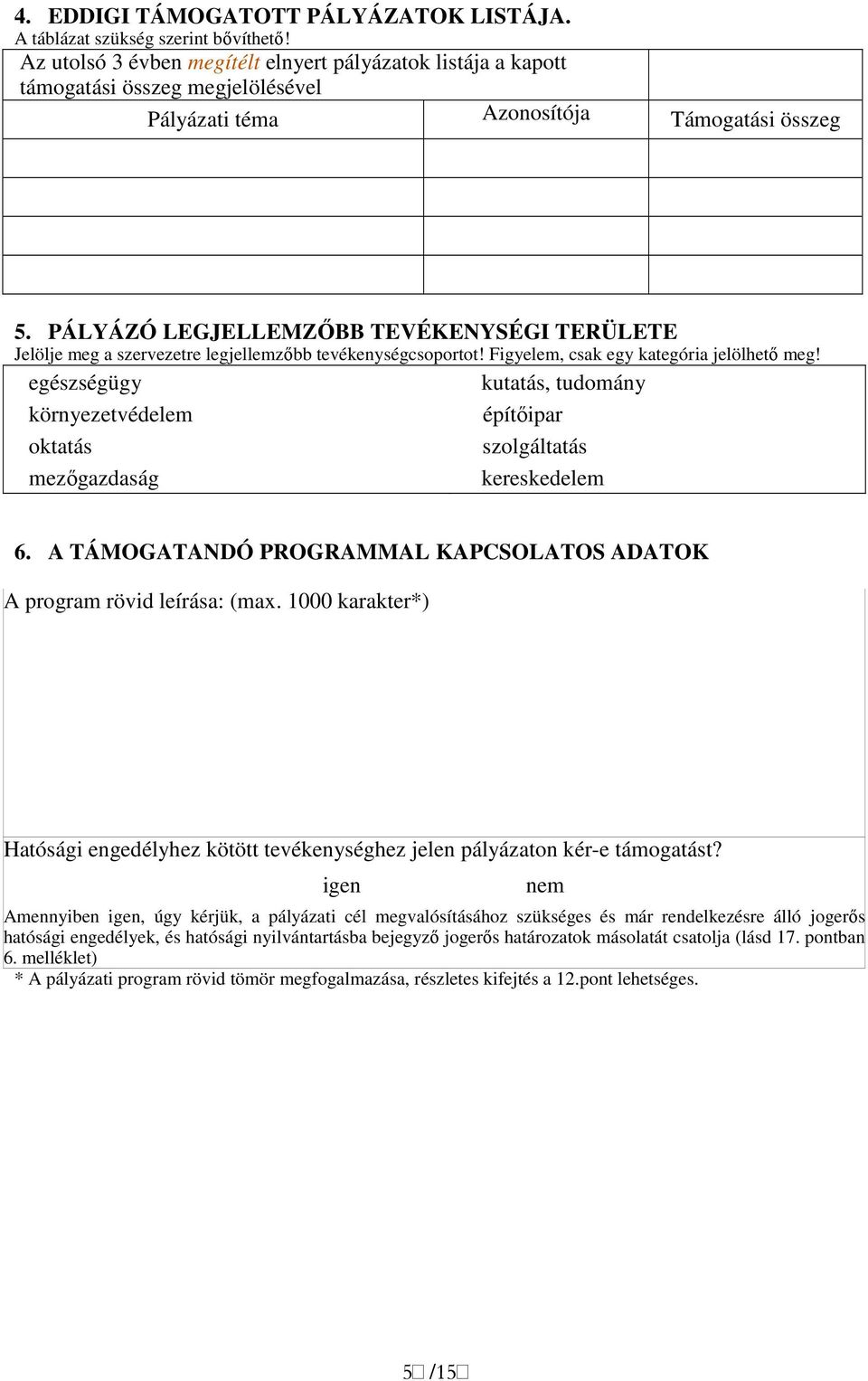 PÁLYÁZÓ LEGJELLEMZİBB TEVÉKENYSÉGI TERÜLETE Jelölje meg a szervezetre legjellemzıbb tevékenységcsoportot! Figyelem, csak egy kategória jelölhetı meg!