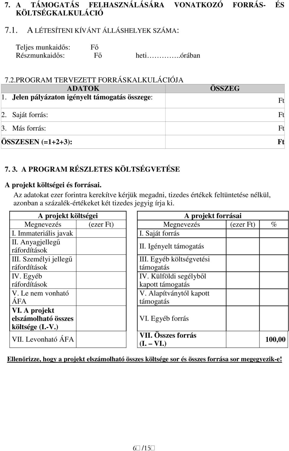 Az adatokat ezer forintra kerekítve kérjük megadni, tizedes értékek feltüntetése nélkül, azonban a százalék-értékeket két tizedes jegyig írja ki.