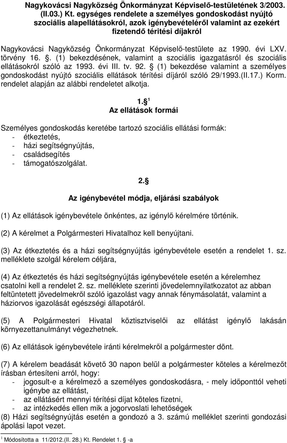 Képviselő-testülete az 1990. évi LXV. törvény 16.. (1) bekezdésének, valamint a szociális igazgatásról és szociális ellátásokról szóló az 1993. évi III. tv. 92.