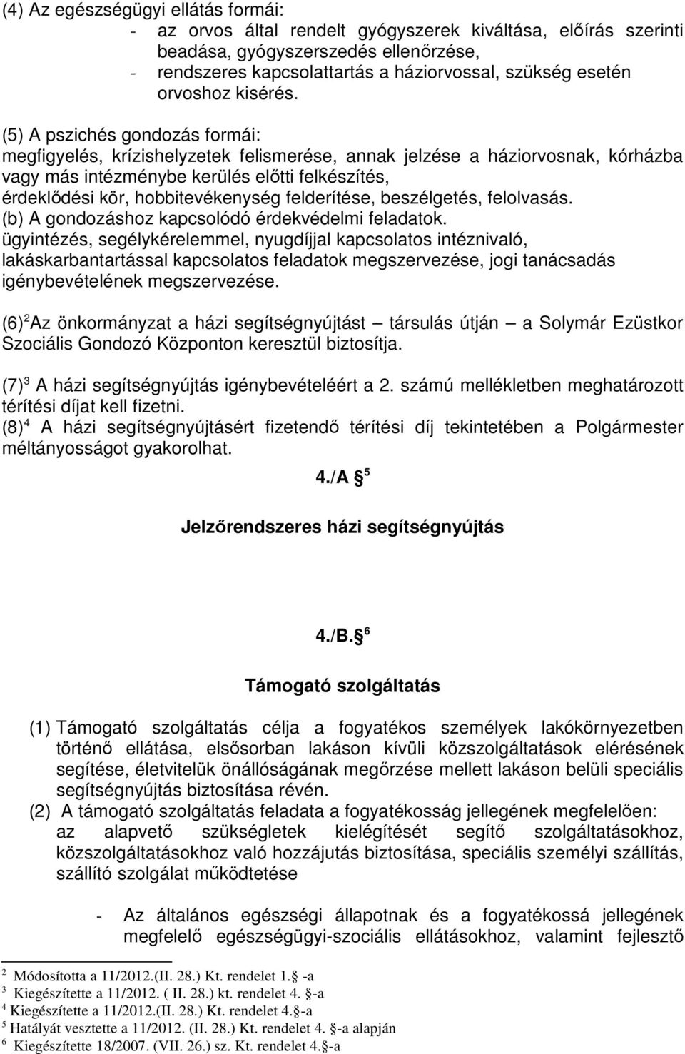 (5) A pszichés gondozás formái: megfigyelés, krízishelyzetek felismerése, annak jelzése a háziorvosnak, kórházba vagy más intézménybe kerülés előtti felkészítés, érdeklődési kör, hobbitevékenység